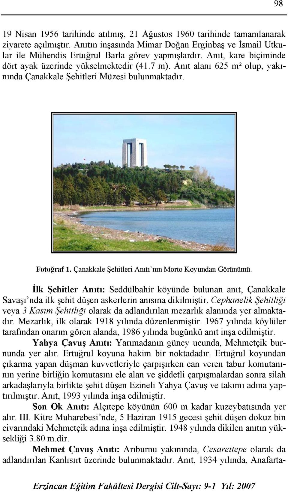 Çanakkale Şehitleri Anıtı nın Morto Koyundan Görünümü. İlk Şehitler Anıtı: Seddülbahir köyünde bulunan anıt, Çanakkale Savaşı nda ilk şehit düşen askerlerin anısına dikilmiştir.