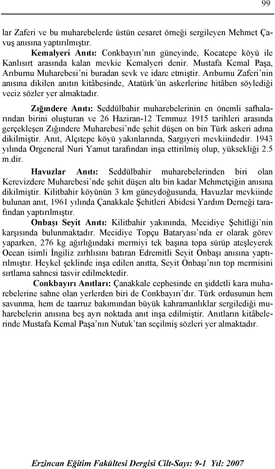 Arıburnu Zaferi nin anısına dikilen anıtın kitâbesinde, Atatürk ün askerlerine hitâben söylediği veciz sözler yer almaktadır.