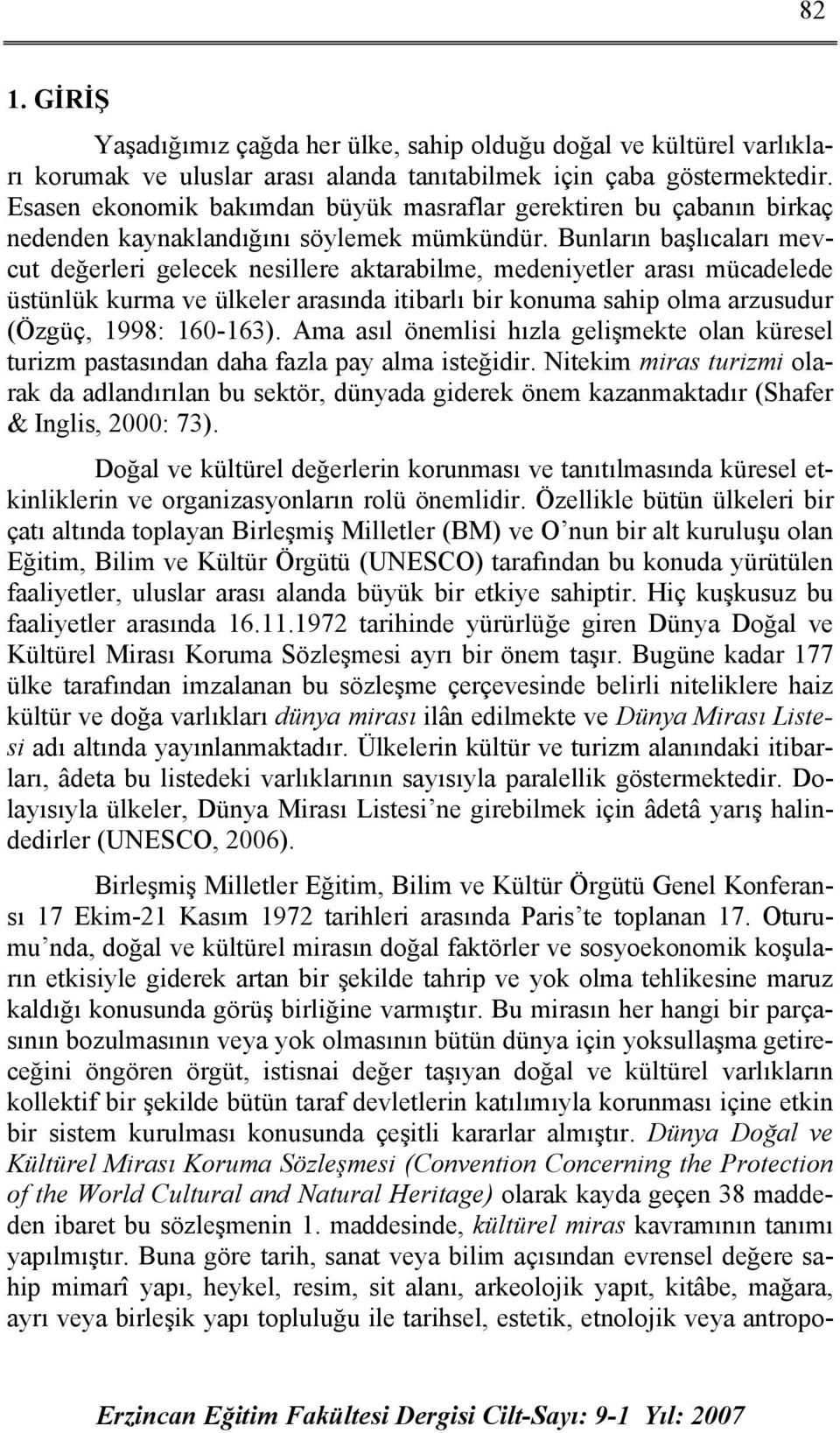 Bunların başlıcaları mevcut değerleri gelecek nesillere aktarabilme, medeniyetler arası mücadelede üstünlük kurma ve ülkeler arasında itibarlı bir konuma sahip olma arzusudur (Özgüç, 1998: 160-163).