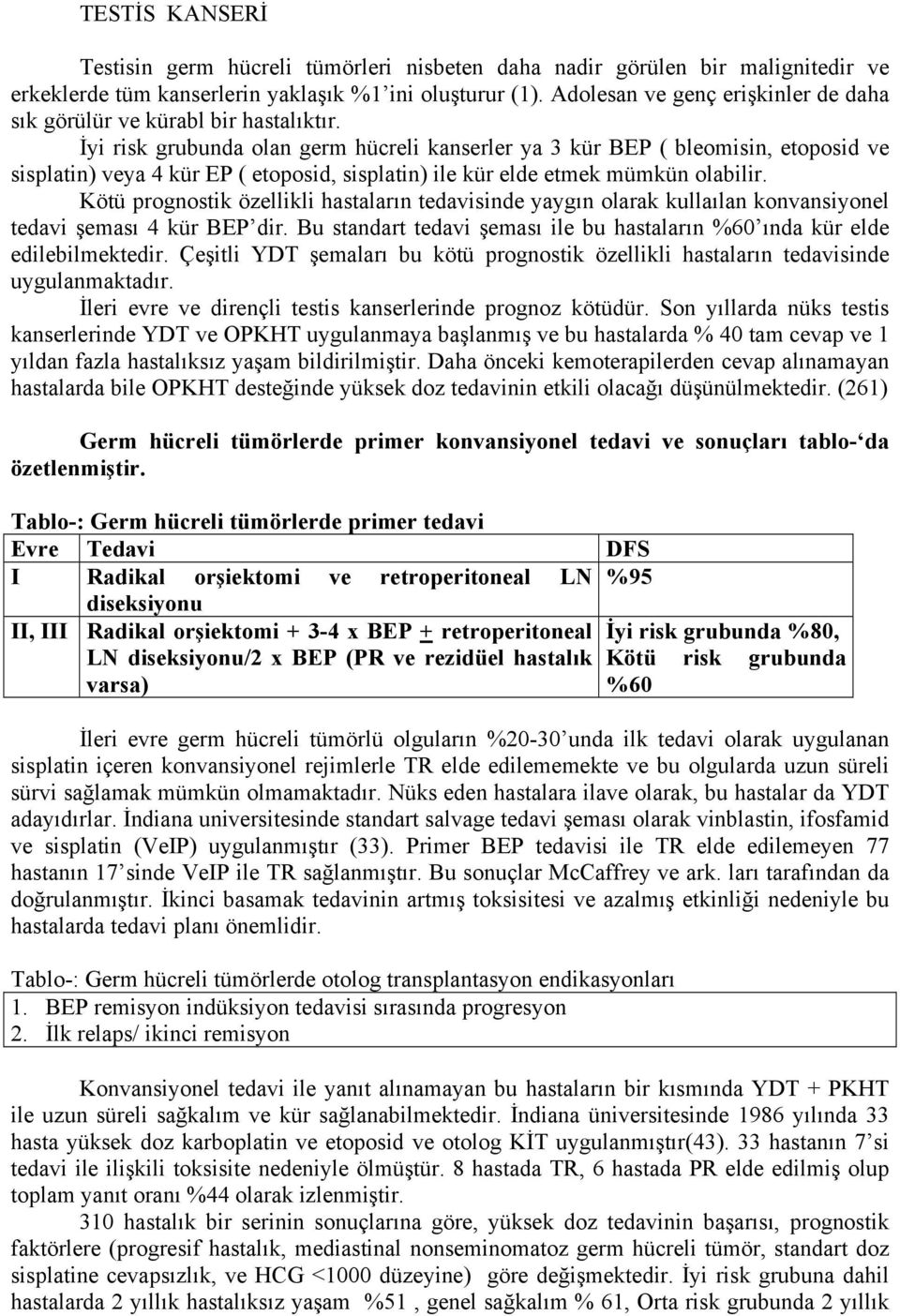 İyi risk grubunda olan germ hücreli kanserler ya 3 kür BEP ( bleomisin, etoposid ve sisplatin) veya 4 kür EP ( etoposid, sisplatin) ile kür elde etmek mümkün olabilir.