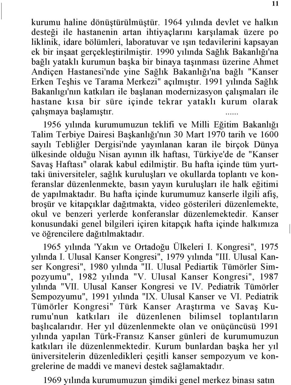 1990 yılında Sağlık Bakanlığı'na bağlı yataklı kurumun başka bir binaya taşınması üzerine Ahmet Andiçen Hastanesi'nde yine Sağlık Bakanlığı'na bağlı "Kanser Erken Teşhis ve Tarama Merkezi" açılmıştır.