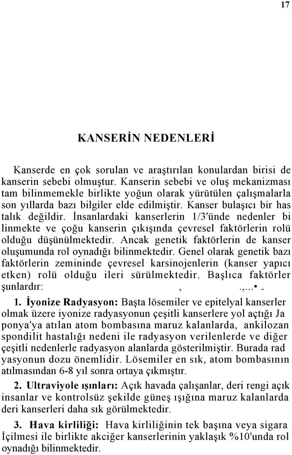 İnsanlardaki kanserlerin 1/3'ünde nedenler bi linmekte ve çoğu kanserin çıkışında çevresel faktörlerin rolü olduğu düşünülmektedir.