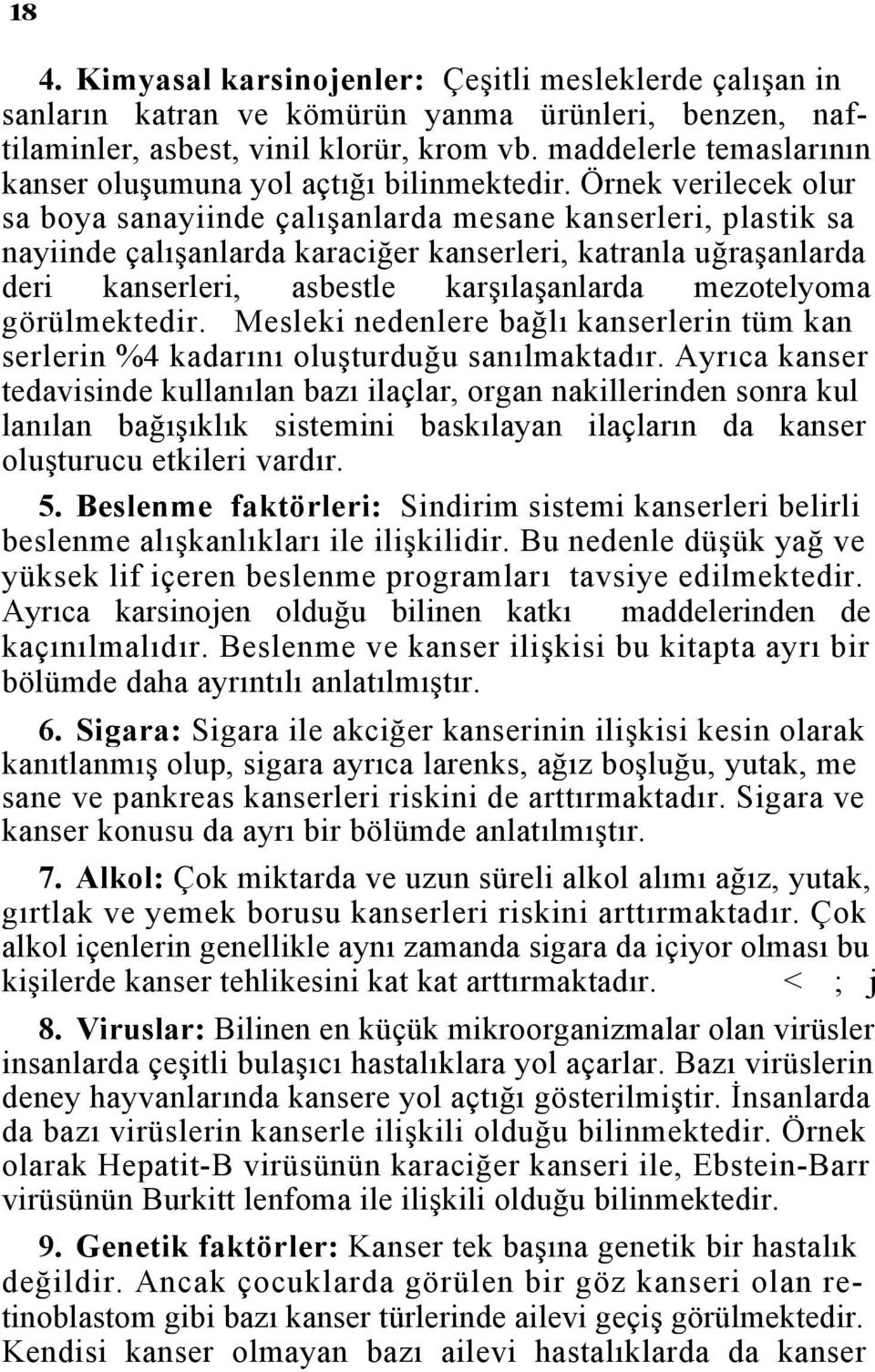 Örnek verilecek olur sa boya sanayiinde çalışanlarda mesane kanserleri, plastik sa nayiinde çalışanlarda karaciğer kanserleri, katranla uğraşanlarda deri kanserleri, asbestle karşılaşanlarda