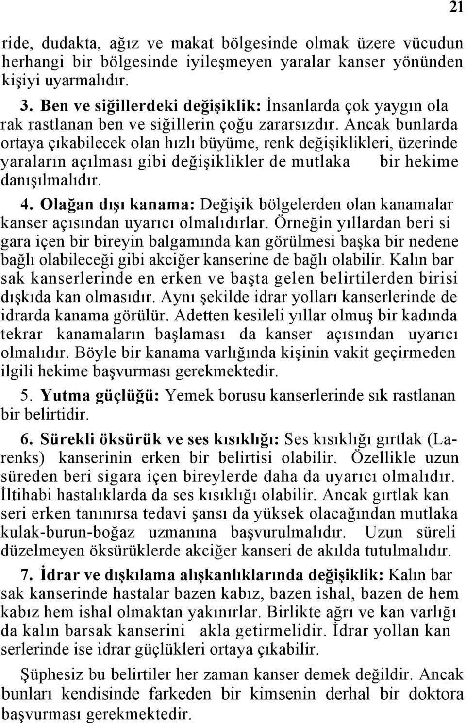 Ancak bunlarda ortaya çıkabilecek olan hızlı büyüme, renk değişiklikleri, üzerinde yaraların açılması gibi değişiklikler de mutlaka bir hekime danışılmalıdır. 4.