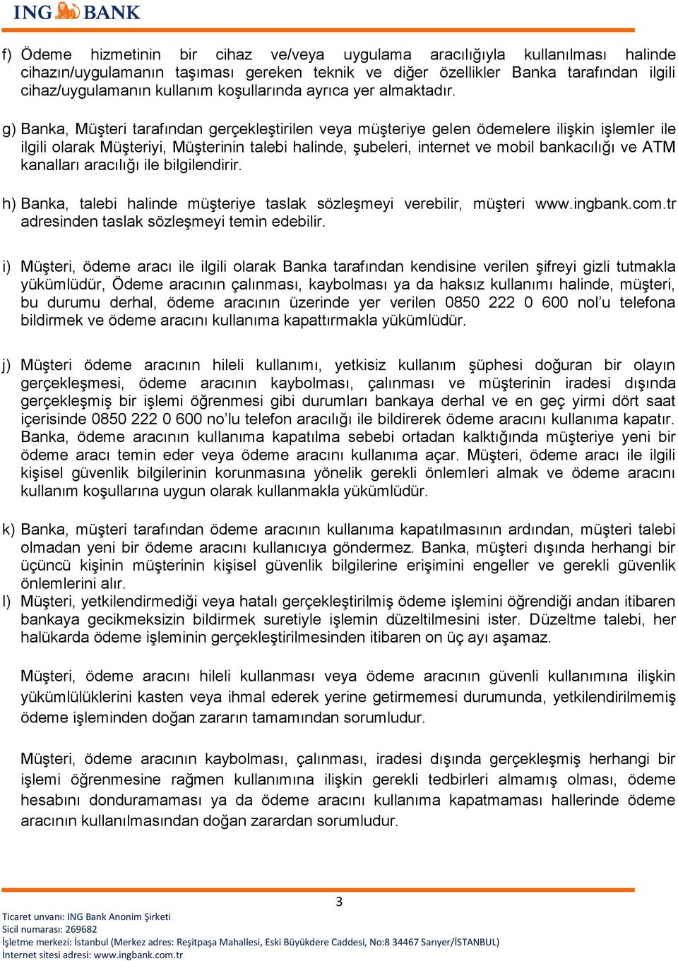 g) Banka, Müşteri tarafından gerçekleştirilen veya müşteriye gelen ödemelere ilişkin işlemler ile ilgili olarak Müşteriyi, Müşterinin talebi halinde, şubeleri, internet ve mobil bankacılığı ve ATM