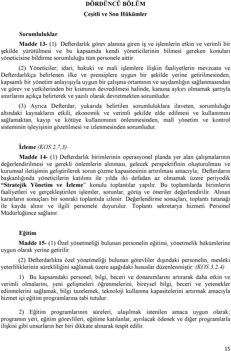 (2) Yöneticiler; idari, hukuki ve mali işlemlere ilişkin faaliyetlerin mevzuata ve Defterdarlıkça belirlenen ilke ve prensiplere uygun bir şekilde yerine getirilmesinden, kapsamlı bir yönetim