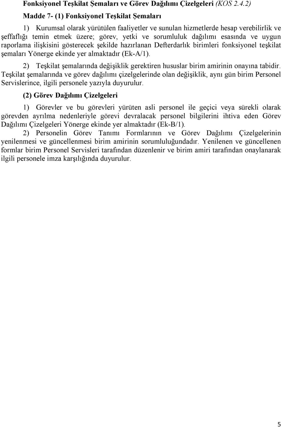 esasında ve uygun raporlama ilişkisini gösterecek şekilde hazırlanan Defterdarlık birimleri fonksiyonel teşkilat şemaları Yönerge ekinde yer almaktadır (Ek-A/1).