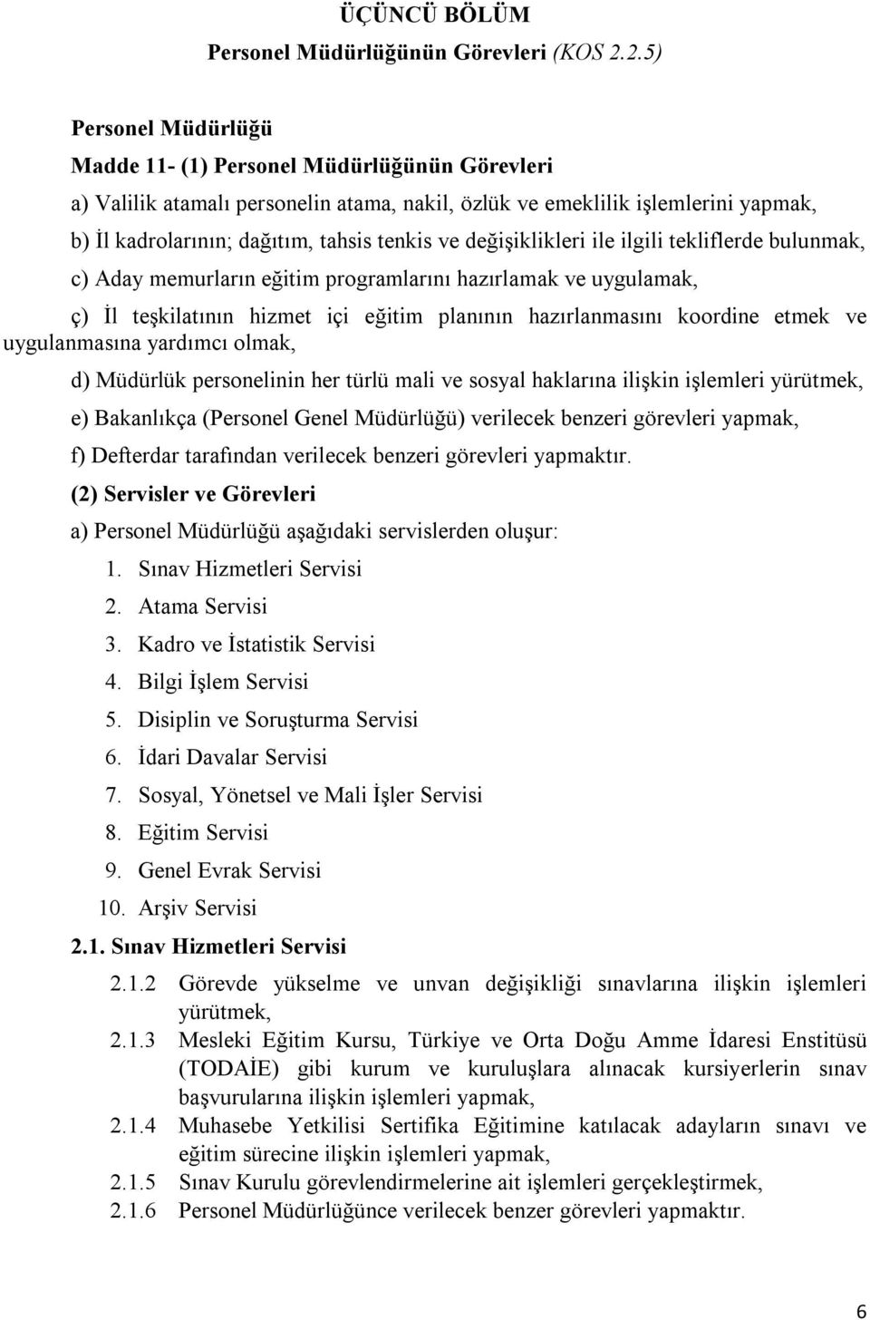 değişiklikleri ile ilgili tekliflerde bulunmak, c) Aday memurların eğitim programlarını hazırlamak ve uygulamak, ç) İl teşkilatının hizmet içi eğitim planının hazırlanmasını koordine etmek ve