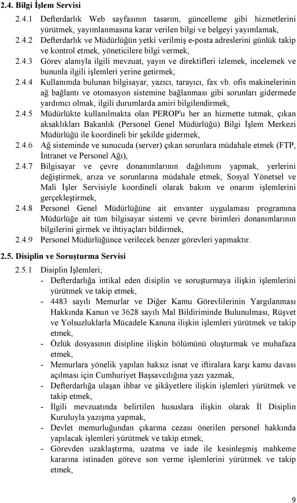 ofis makinelerinin ağ bağlantı ve otomasyon sistemine bağlanması gibi sorunları gidermede yardımcı olmak, ilgili durumlarda amiri bilgilendirmek, 2.4.