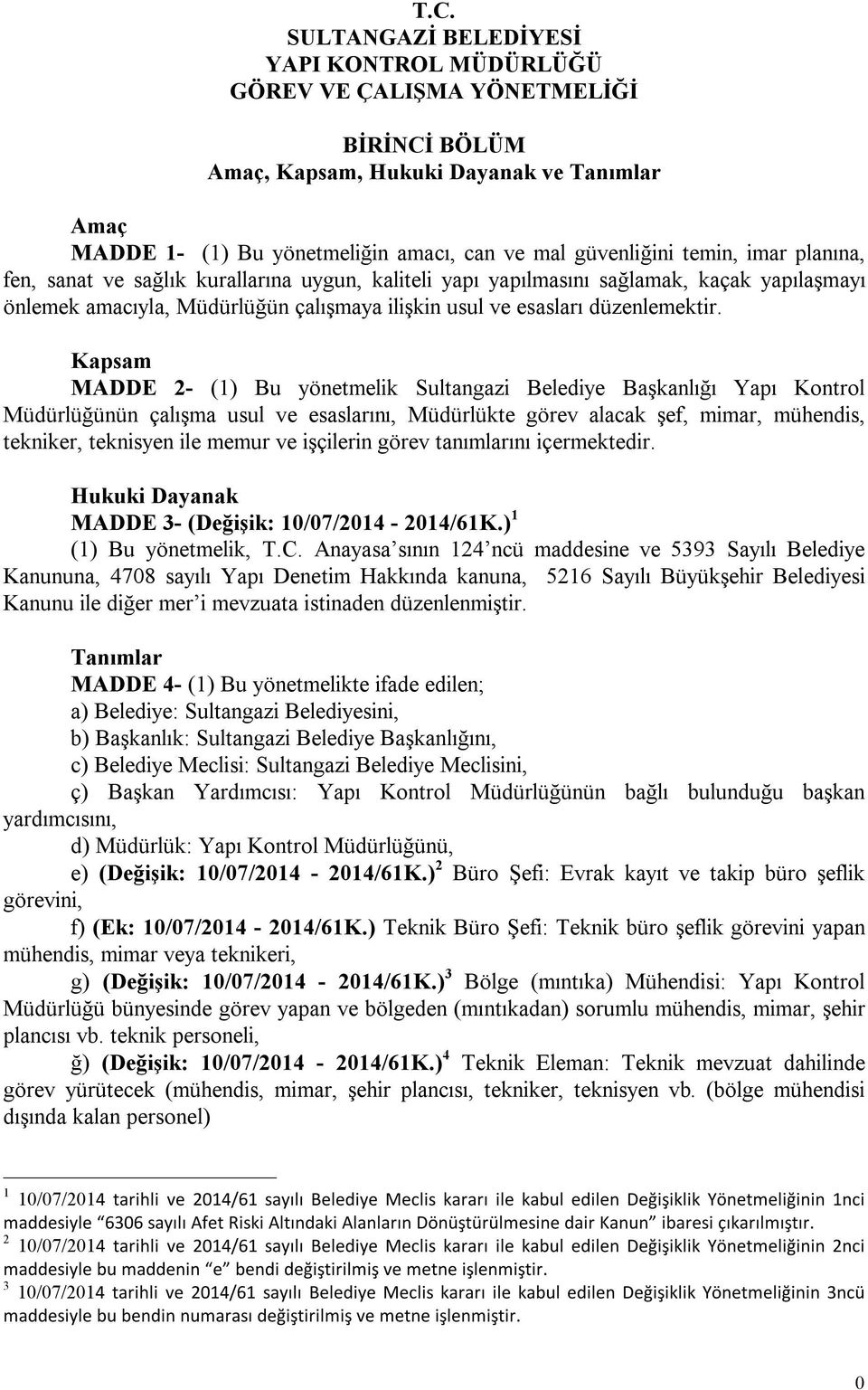 Kapsam MADDE 2- (1) Bu yönetmelik Sultangazi Belediye Başkanlığı Yapı Kontrol Müdürlüğünün çalışma usul ve esaslarını, Müdürlükte görev alacak şef, mimar, mühendis, tekniker, teknisyen ile memur ve