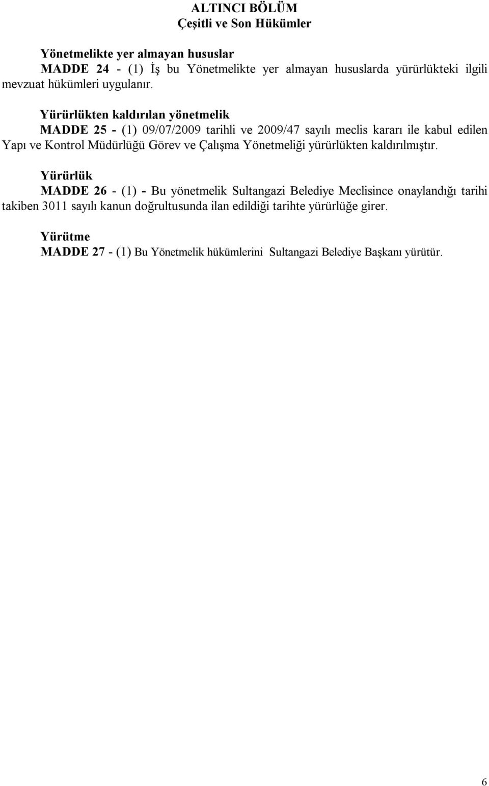 Yürürlükten kaldırılan yönetmelik MADDE 25 - (1) 09/07/2009 tarihli ve 2009/47 sayılı meclis kararı ile kabul edilen Yapı ve Kontrol Müdürlüğü Görev ve