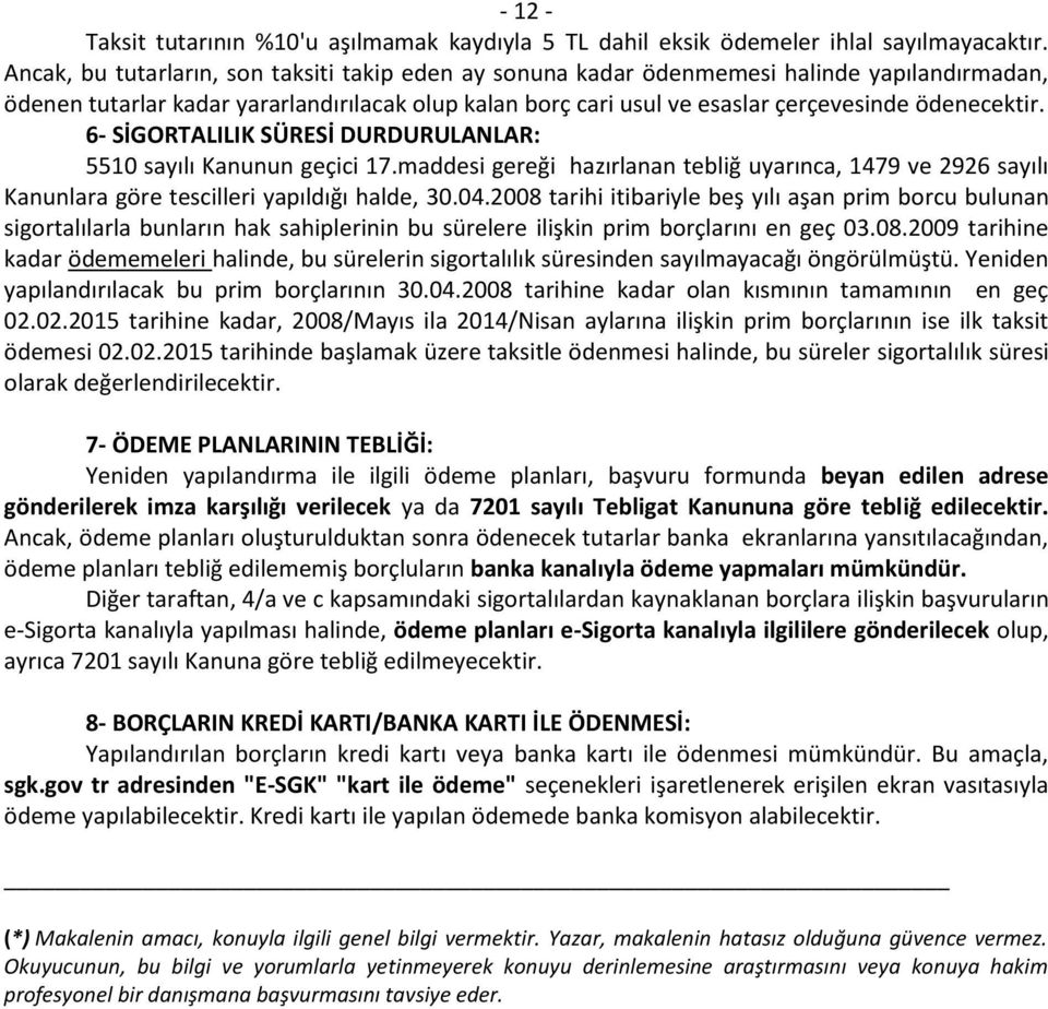 6- SİGORTALILIK SÜRESİ DURDURULANLAR: 5510 sayılı Kanunun geçici 17.maddesi gereği hazırlanan tebliğ uyarınca, 1479 ve 2926 sayılı Kanunlara göre tescilleri yapıldığı halde, 30.04.