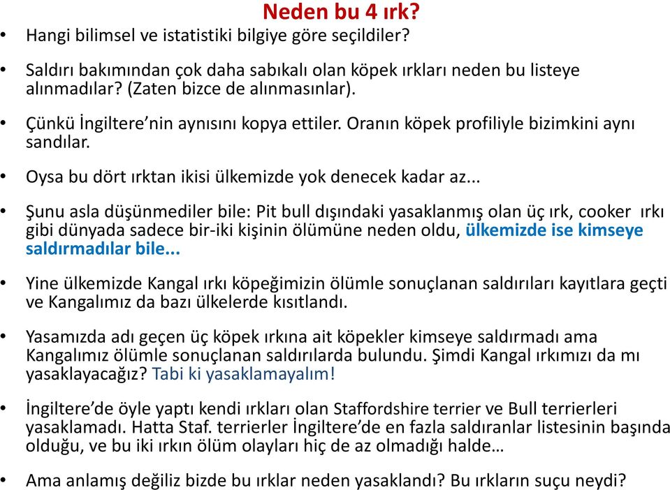 .. Şunu asla düşünmediler bile: Pit bull dışındaki yasaklanmış olan üç ırk, cooker ırkı gibi dünyada sadece bir-iki kişinin ölümüne neden oldu, ülkemizde ise kimseye saldırmadılar bile.