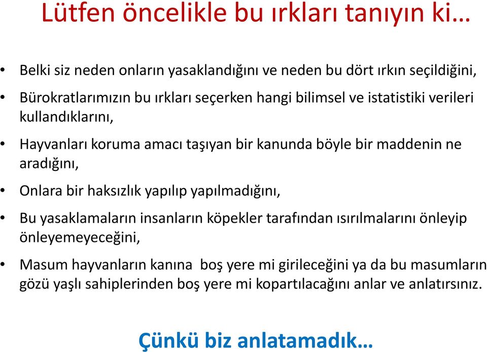 Onlara bir haksızlık yapılıp yapılmadığını, Bu yasaklamaların insanların köpekler tarafından ısırılmalarını önleyip önleyemeyeceğini, Masum