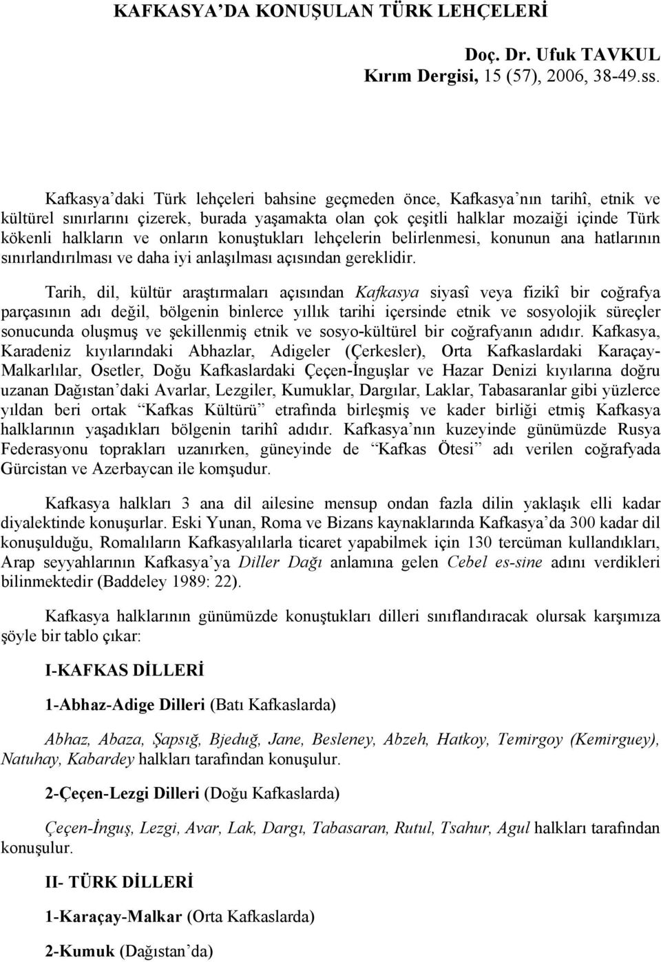 onların konuştukları lehçelerin belirlenmesi, konunun ana hatlarının sınırlandırılması ve daha iyi anlaşılması açısından gereklidir.