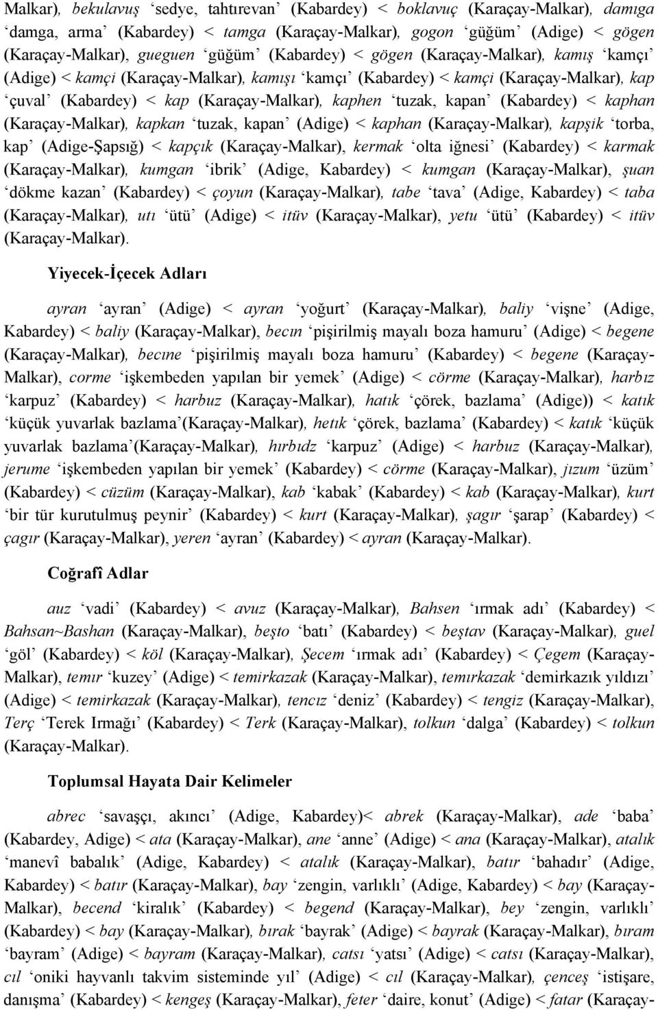 (Kabardey) < kaphan (Karaçay-Malkar), kapkan tuzak, kapan (Adige) < kaphan (Karaçay-Malkar), kapşik torba, kap (Adige-Şapsığ) < kapçık (Karaçay-Malkar), kermak olta iğnesi (Kabardey) < karmak