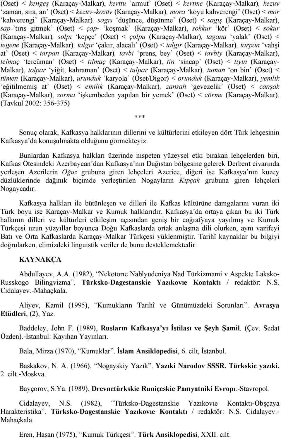 çolpu (Karaçay-Malkar), tagana yalak (Oset) < tegene (Karaçay-Malkar), talgır çakır, alacalı (Oset) < talgır (Karaçay-Malkar), tarpan vahşi at (Oset) < tarpan (Karaçay-Malkar), tavbi prens, bey