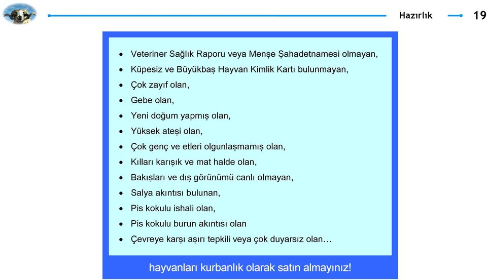 Kılları karışık ve mat halde olan, Bakışları ve dış görünümü canlı olmayan, Salya akıntısı bulunan, Pis kokulu ishali