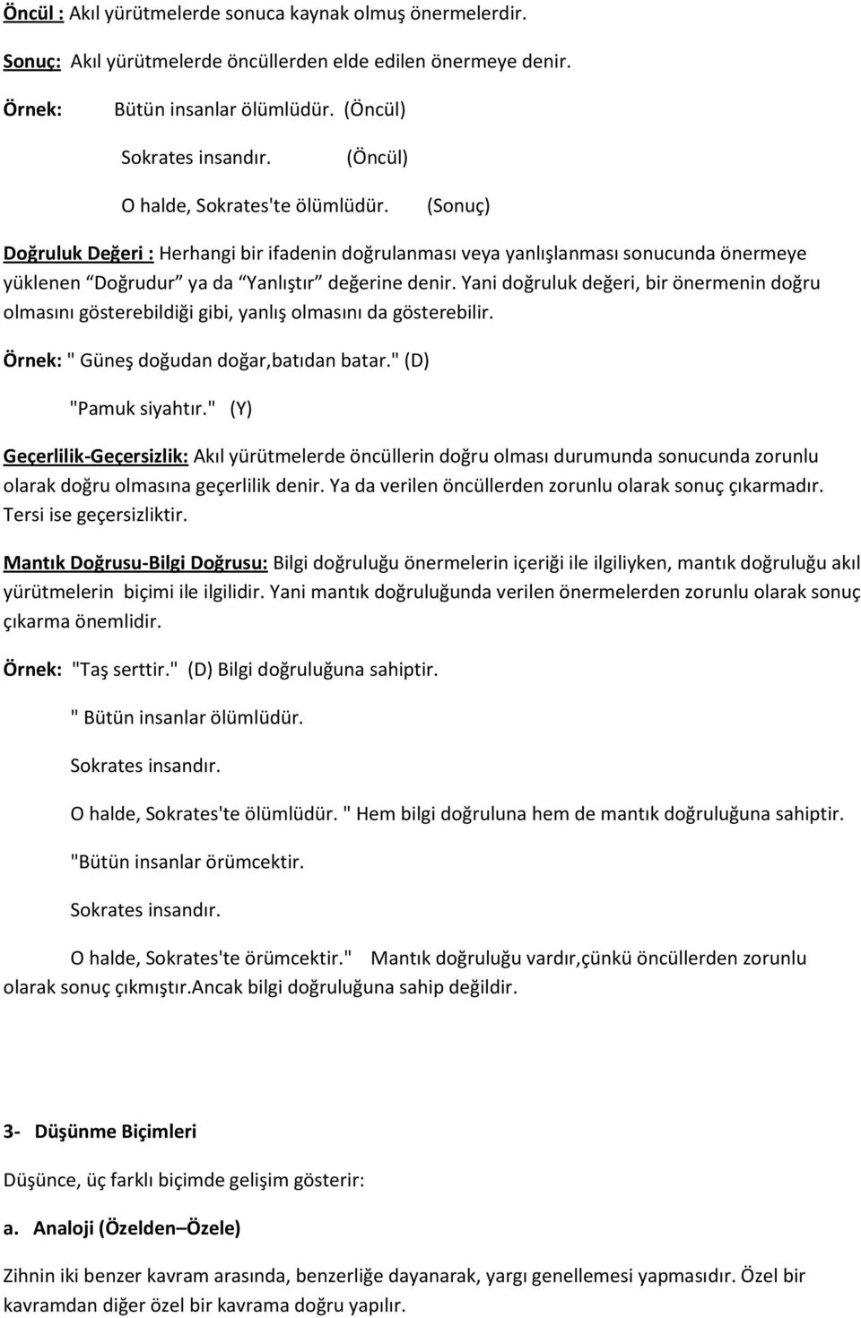 Yani doğruluk değeri, bir önermenin doğru olmasını gösterebildiği gibi, yanlış olmasını da gösterebilir. Örnek: " Güneş doğudan doğar,batıdan batar." (D) "Pamuk siyahtır.