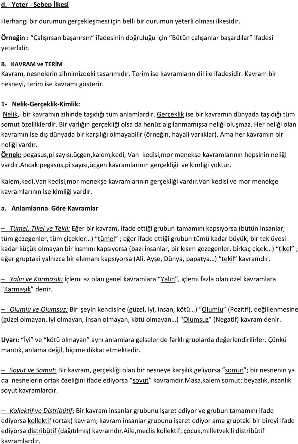 Terim ise kavramların dil ile ifadesidir. Kavram bir nesneyi, terim ise kavramı gösterir. 1- Nelik-Gerçeklik-Kimlik: Nelik, bir kavramın zihinde taşıdığı tüm anlamlardır.