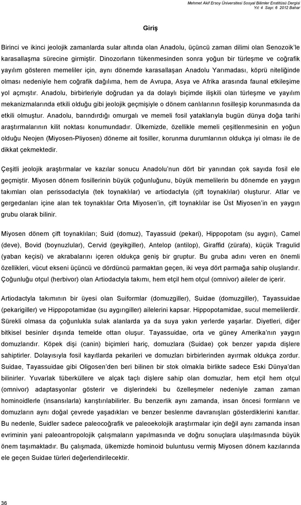 Dinozorların tükenmesinden sonra yoğun bir türleşme ve coğrafik yayılım gösteren memeliler için, aynı dönemde karasallaşan Anadolu Yarımadası, köprü niteliğinde olması nedeniyle hem coğrafik