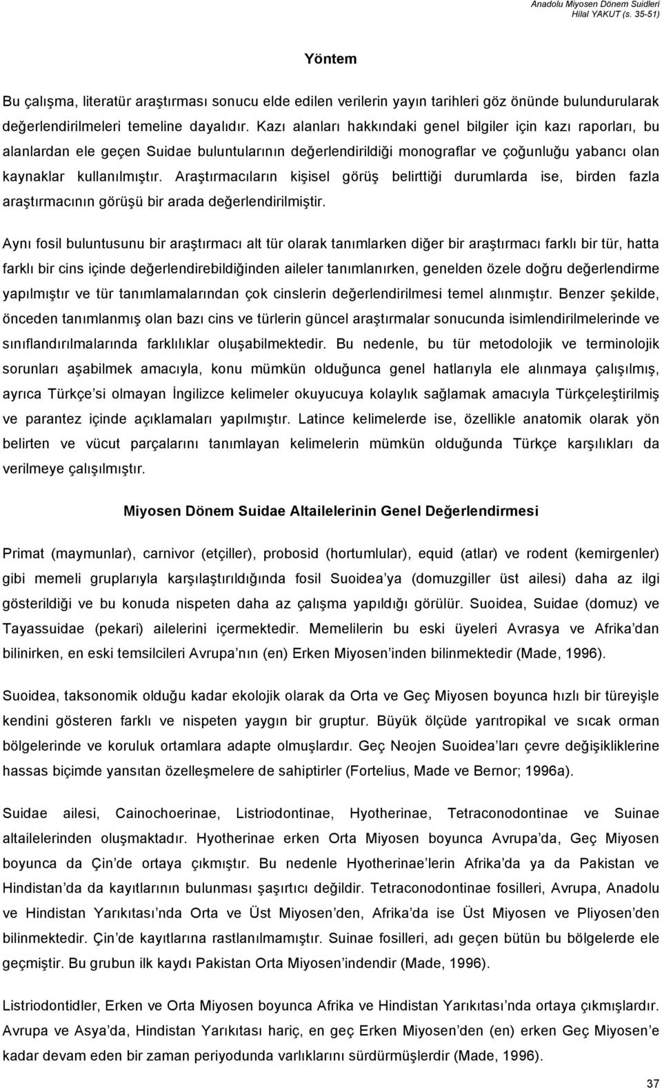 Araştırmacıların kişisel görüş belirttiği durumlarda ise, birden fazla araştırmacının görüşü bir arada değerlendirilmiştir.