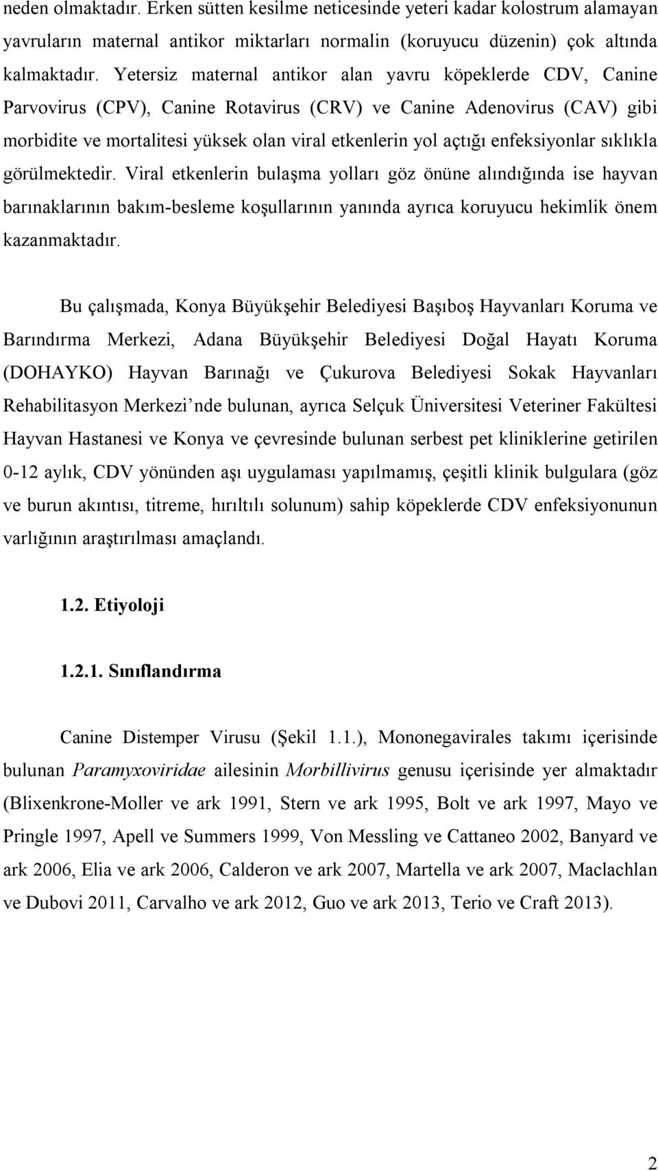 enfeksiyonlar sıklıkla görülmektedir. Viral etkenlerin bulaşma yolları göz önüne alındığında ise hayvan barınaklarının bakım-besleme koşullarının yanında ayrıca koruyucu hekimlik önem kazanmaktadır.