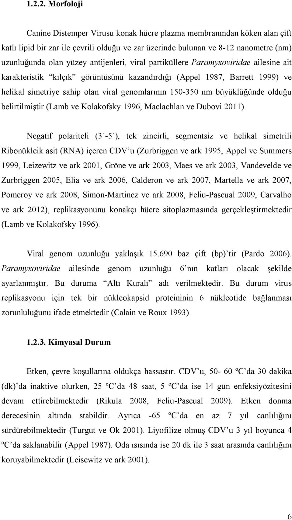 büyüklüğünde olduğu belirtilmiştir (Lamb ve Kolakofsky 1996, Maclachlan ve Dubovi 2011).