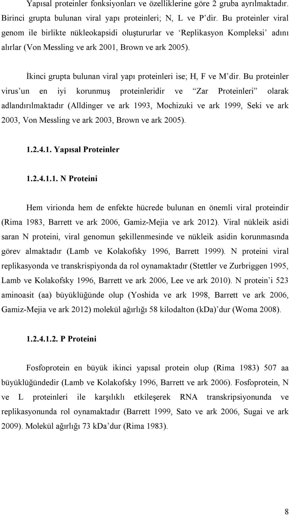 İkinci grupta bulunan viral yapı proteinleri ise; H, F ve M dir.