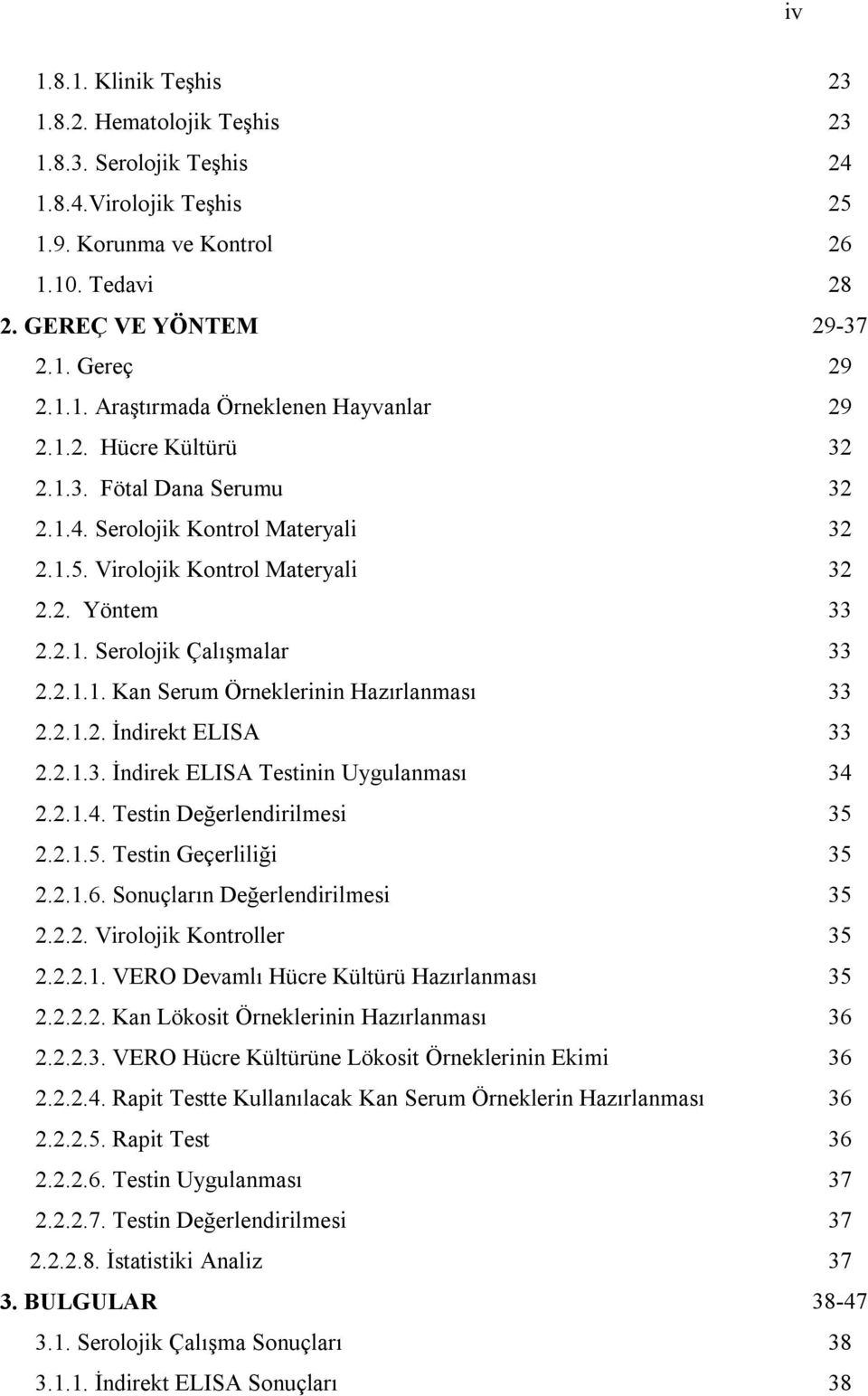 2.1.2. İndirekt ELISA 33 2.2.1.3. İndirek ELISA Testinin Uygulanması 34 2.2.1.4. Testin Değerlendirilmesi 35 2.2.1.5. Testin Geçerliliği 35 2.2.1.6. Sonuçların Değerlendirilmesi 35 2.2.2. Virolojik Kontroller 35 2.