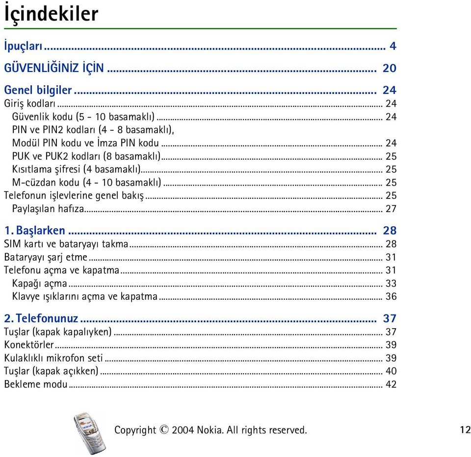 .. 25 M-cüzdan kodu (4-10 basamaklý)... 25 Telefonun iþlevlerine genel bakýþ... 25 Paylaþýlan hafýza... 27 1. Baþlarken... 28 SIM kartý ve bataryayý takma... 28 Bataryayý þarj etme.