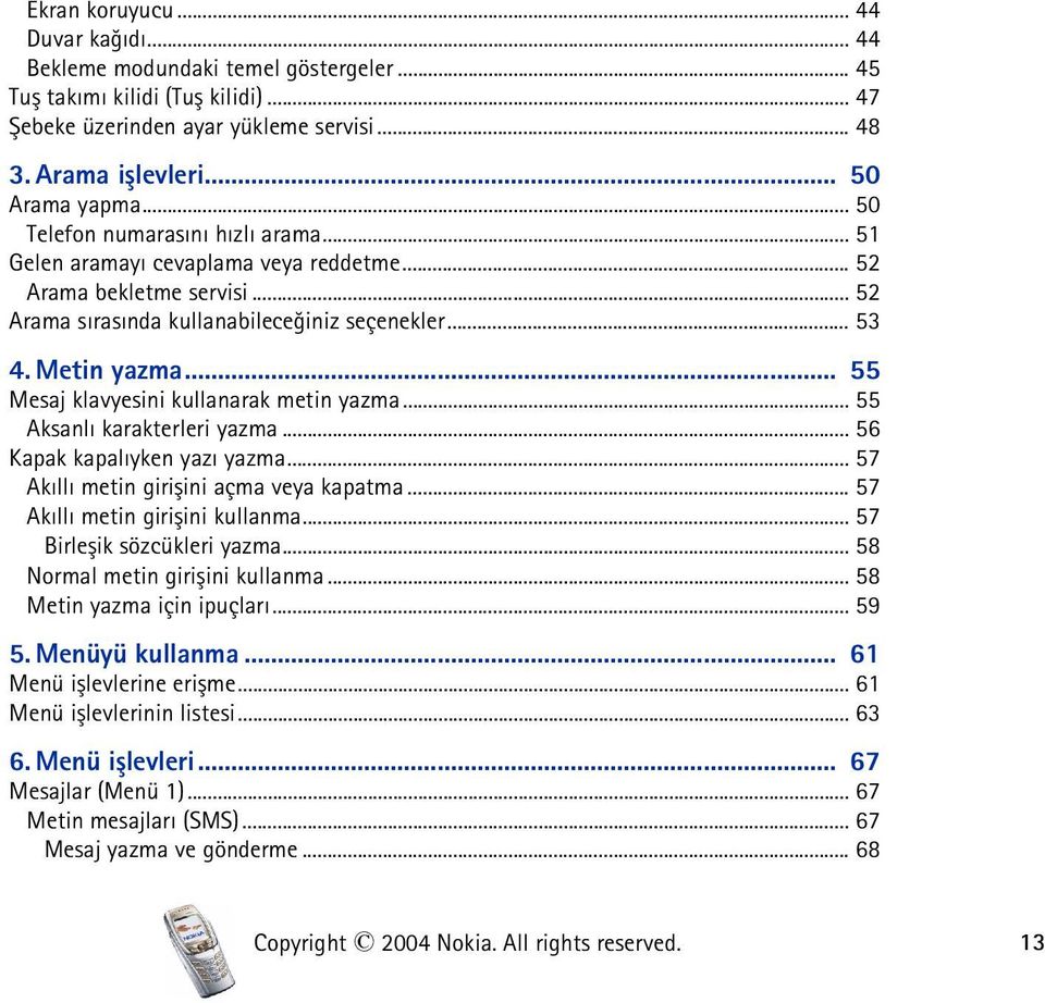 .. 55 Mesaj klavyesini kullanarak metin yazma... 55 Aksanlý karakterleri yazma... 56 Kapak kapalýyken yazý yazma... 57 Akýllý metin giriþini açma veya kapatma... 57 Akýllý metin giriþini kullanma.