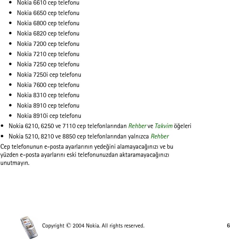 6250 ve 7110 cep telefonlarýndan Rehber ve Takvim öðeleri Nokia 5210, 8210 ve 8850 cep telefonlarýndan yalnýzca Rehber Cep telefonunun e-posta