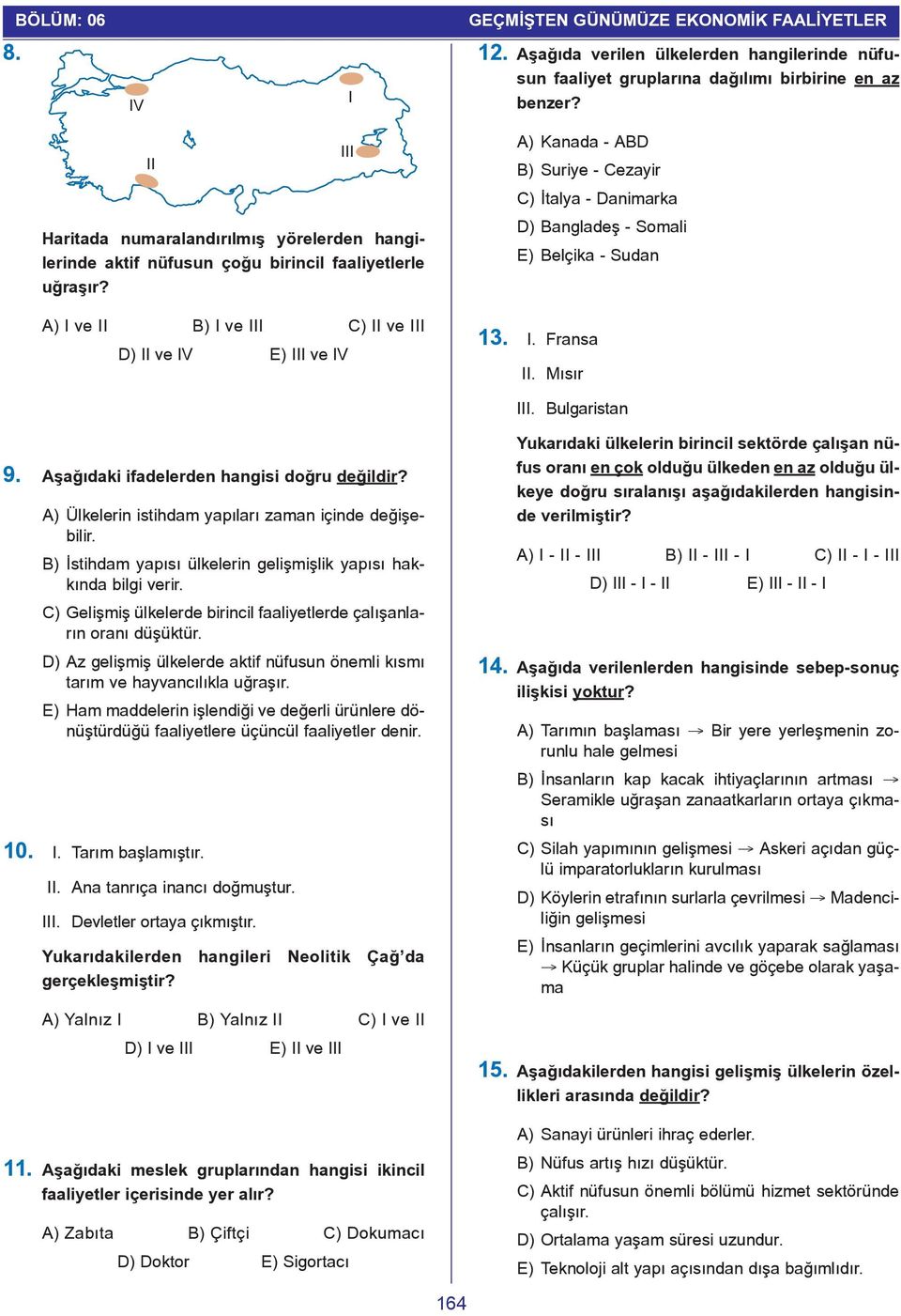 A) I ve II B) I ve III C) II ve III D) II ve IV E) III ve IV III A) Kanada - ABD B) Suriye - Cezayir C) Ýtalya - Danimarka D) Bangladeþ - Somali E) Belçika - Sudan 13. I. Fransa II. Mýsýr III.