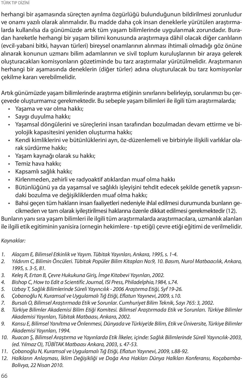 Buradan hareketle herhangi bir yaşam bilimi konusunda araştırmaya dâhil olacak diğer canlıların (evcil-yabani bitki, hayvan türleri) bireysel onamlarının alınması ihtimali olmadığı göz önüne alınarak