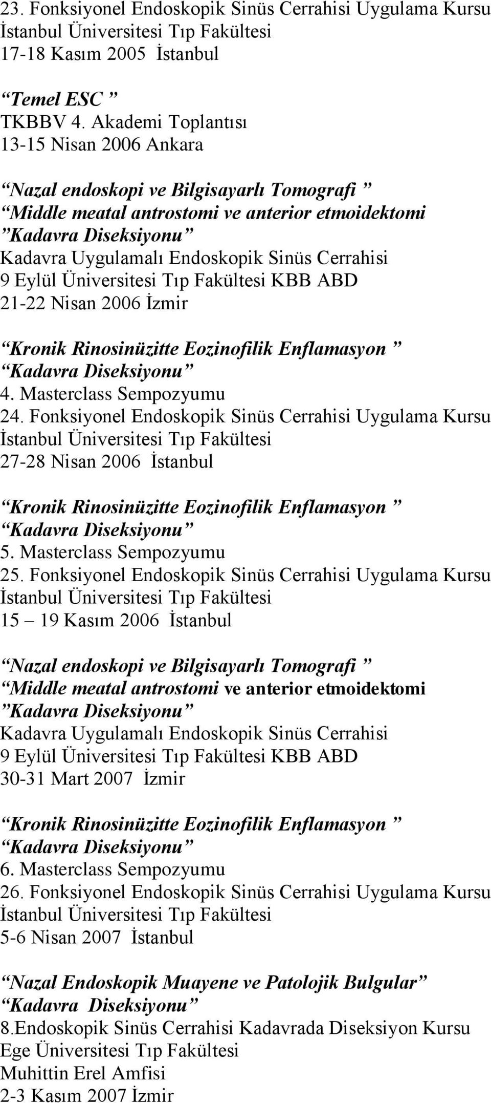 Cerrahisi 9 Eylül Üniversitesi Tıp Fakültesi KBB ABD 21-22 Nisan 2006 İzmir Kronik Rinosinüzitte Eozinofilik Enflamasyon 4. Masterclass Sempozyumu 24.