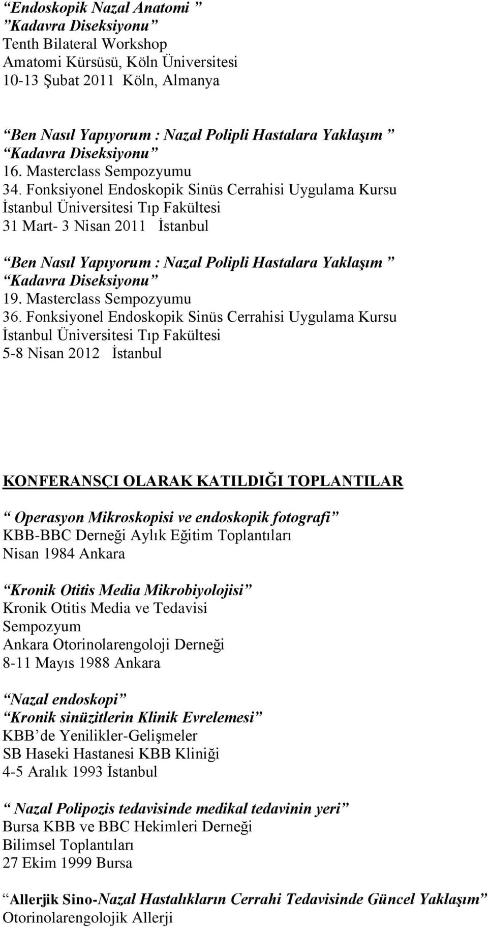 Fonksiyonel Endoskopik Sinüs Cerrahisi Uygulama Kursu 5-8 Nisan 2012 İstanbul KONFERANSÇI OLARAK KATILDIĞI TOPLANTILAR Operasyon Mikroskopisi ve endoskopik fotografi KBB-BBC Derneği Aylık Eğitim