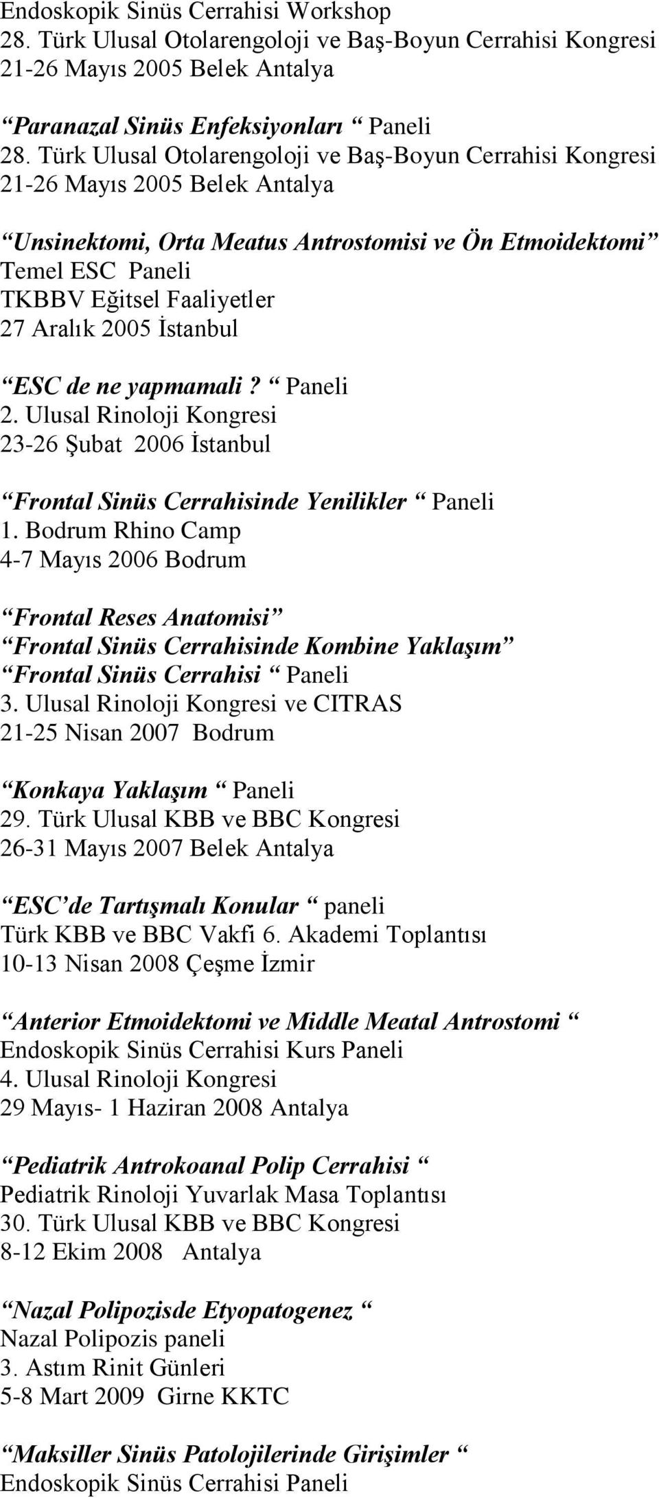 2005 İstanbul ESC de ne yapmamali? Paneli 2. Ulusal Rinoloji Kongresi 23-26 Şubat 2006 İstanbul Frontal Sinüs Cerrahisinde Yenilikler Paneli 1.