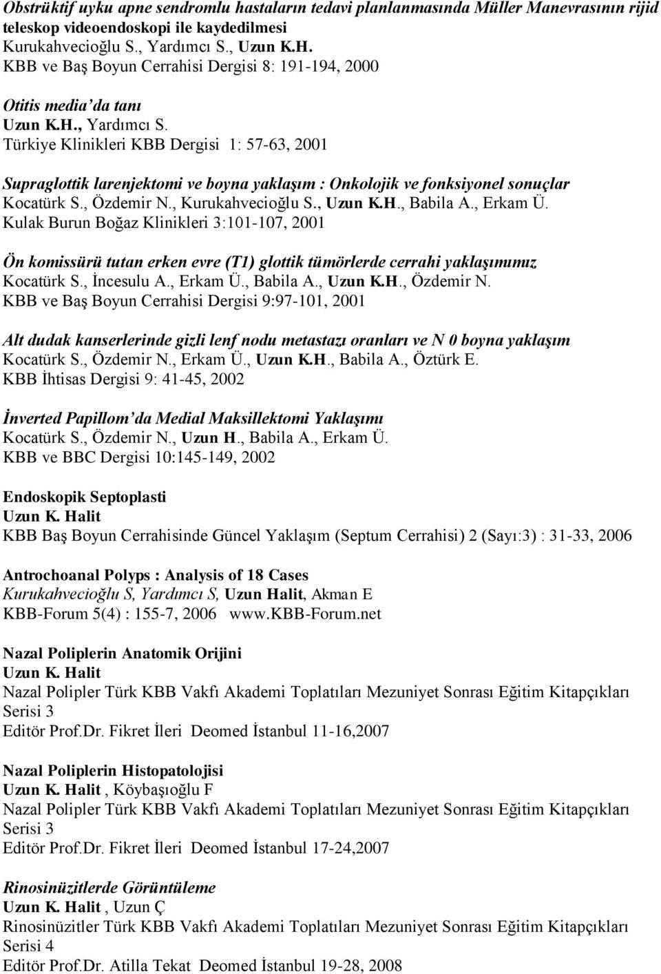 Türkiye Klinikleri KBB Dergisi 1: 57-63, 2001 Supraglottik larenjektomi ve boyna yaklaşım : Onkolojik ve fonksiyonel sonuçlar Kocatürk S., Özdemir N., Kurukahvecioğlu S., Uzun K.H., Babila A.