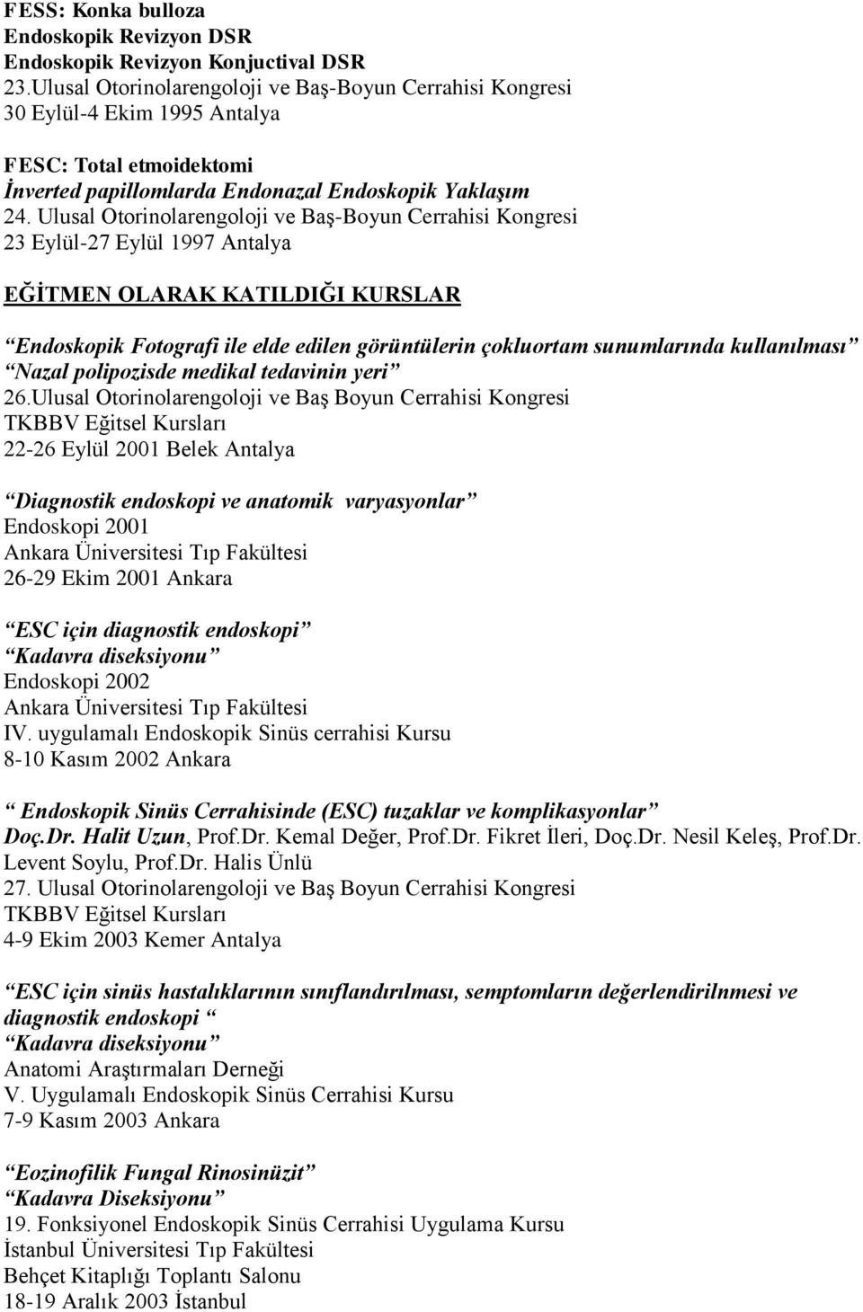 Ulusal Otorinolarengoloji ve Baş-Boyun Cerrahisi Kongresi 23 Eylül-27 Eylül 1997 Antalya EĞĠTMEN OLARAK KATILDIĞI KURSLAR Endoskopik Fotografi ile elde edilen görüntülerin çokluortam sunumlarında