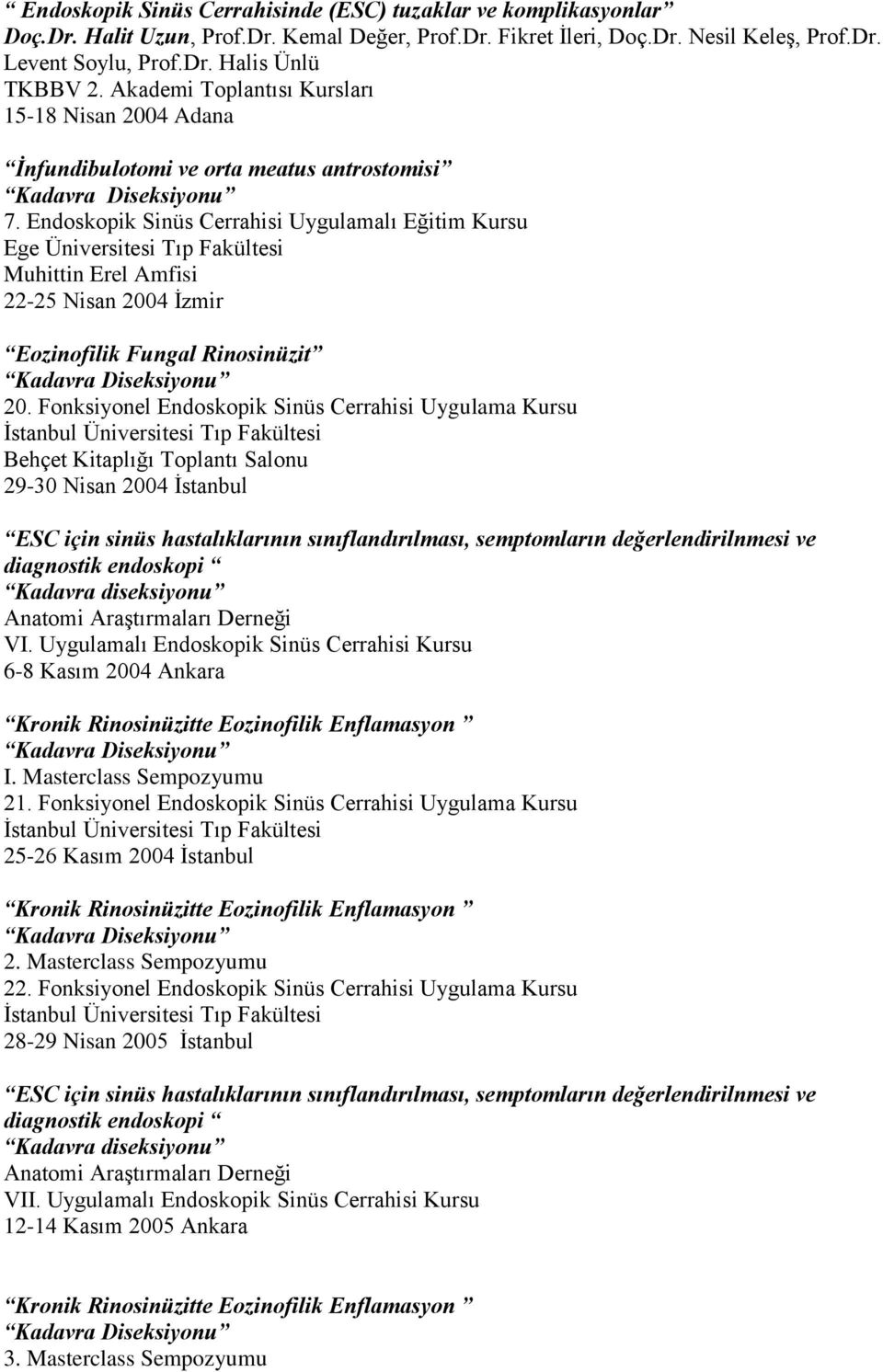 Endoskopik Sinüs Cerrahisi Uygulamalı Eğitim Kursu Ege Üniversitesi Tıp Fakültesi Muhittin Erel Amfisi 22-25 Nisan 2004 İzmir Eozinofilik Fungal Rinosinüzit 20.