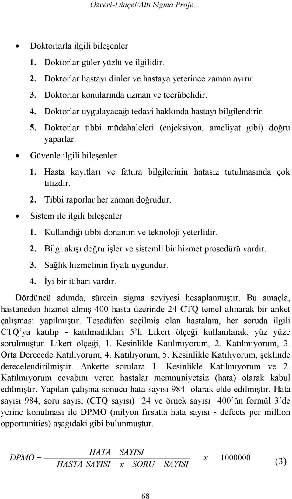 Güvenle ilgili bileşenler 1. Hasta kayıtları ve fatura bilgilerinin hatasız tutulmasında çok titizdir. 2. Tıbbi raporlar her zaman doğrudur. Sistem ile ilgili bileşenler 1.