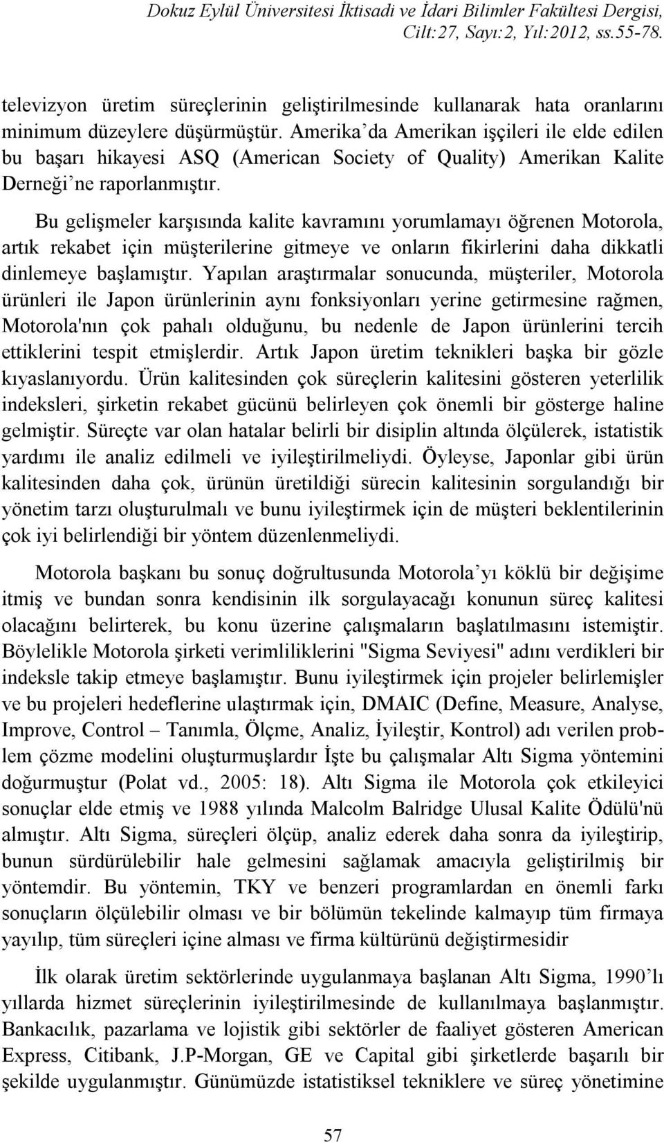 Amerika da Amerikan işçileri ile elde edilen bu başarı hikayesi ASQ (American Society of Quality) Amerikan Kalite Derneği ne raporlanmıştır.