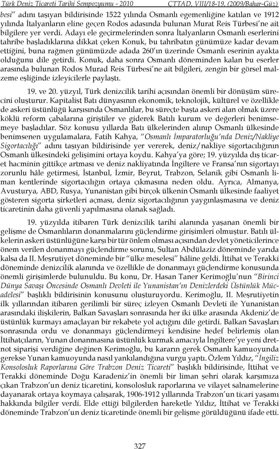 Adayı ele geçirmelerinden sonra İtalyanların Osmanlı eserlerini tahribe başladıklarına dikkat çeken Konuk, bu tahribatın günümüze kadar devam ettiğini, buna rağmen günümüzde adada 260 ın üzerinde