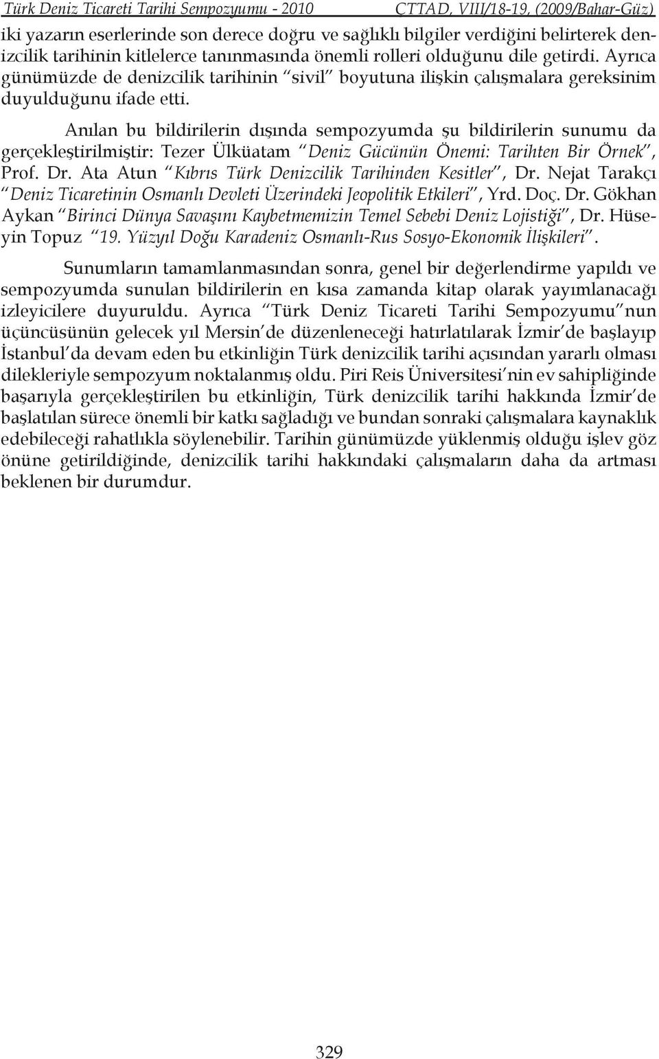 Anılan bu bildirilerin dışında sempozyumda şu bildirilerin sunumu da gerçekleştirilmiştir: Tezer Ülküatam Deniz Gücünün Önemi: Tarihten Bir Örnek, Prof. Dr.