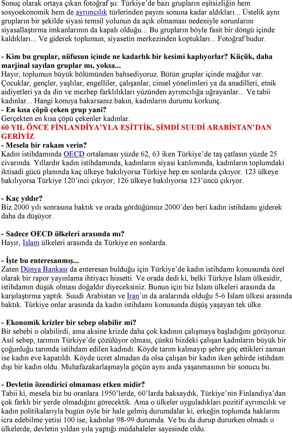 .. Ve giderek toplumun, siyasetin merkezinden koptukları... Fotoğraf budur. - Kim bu gruplar, nüfusun içinde ne kadarlık bir kesimi kaplıyorlar? Küçük, daha marjinal sayılan gruplar mı, yoksa.