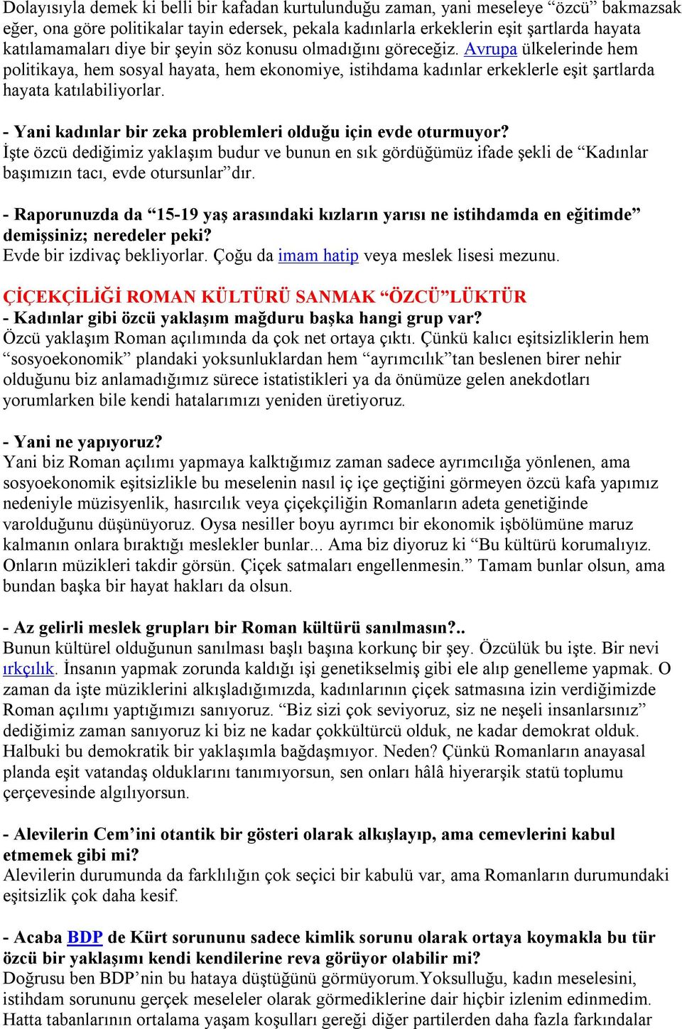 - Yani kadınlar bir zeka problemleri olduğu için evde oturmuyor? İşte özcü dediğimiz yaklaşım budur ve bunun en sık gördüğümüz ifade şekli de Kadınlar başımızın tacı, evde otursunlar dır.