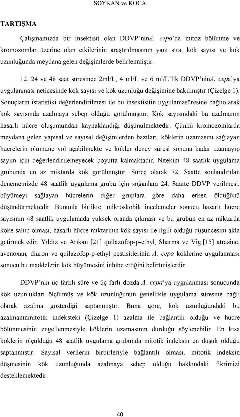 12, 24 ve 48 saat süresince 2ml/L, 4 ml/l ve 6 ml/l lik DDVP nina. cepa ya uygulanması neticesinde kök sayısı ve kök uzunluğu değişimine bakılmıştır (Çizelge 1).