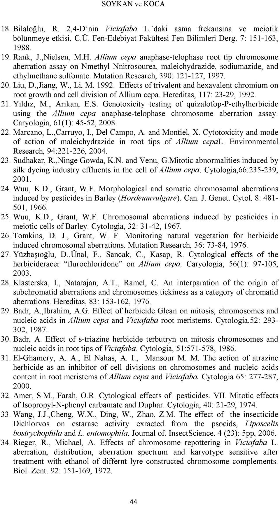 Liu, D.,Jiang, W., Li, M. 1992. Effects of trivalent and hexavalent chromium on root growth and cell division of Allium cepa. Hereditas, 117: 23-29, 1992. 21. Yıldız, M., Arıkan, E.S.