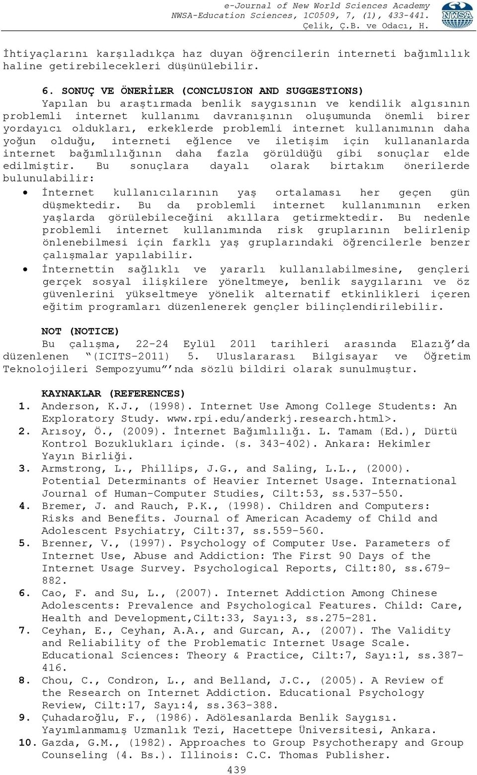 erkeklerde problemli internet kullanımının daha yoğun olduğu, interneti eğlence ve iletişim için kullananlarda internet bağımlılığının daha fazla görüldüğü gibi sonuçlar elde edilmiştir.